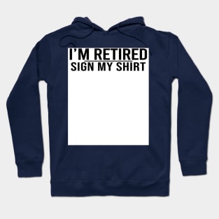 I'm Retired Sign My Shirt Happy Retirement Party Hoodie